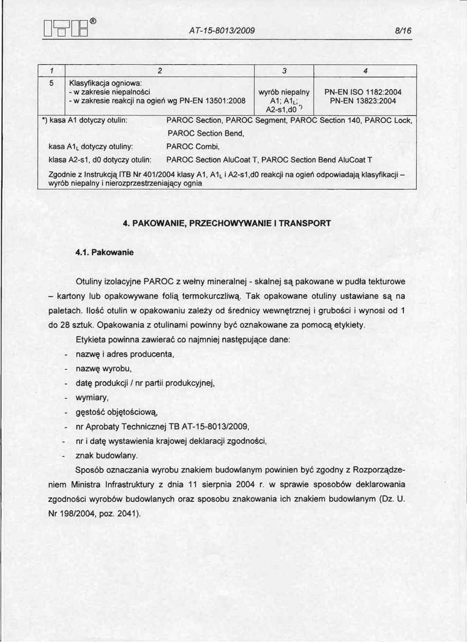 Section AluCoat T, PAROC Section Bend AluCoat T Zgodnie z InstrukcjąlTB Nr 401/2004 klasy A1, A1 L i A2-s1,dO reakcji na ogień odpowiadają klasyfikacji - wyrób niepalny i nierozprzestrzeniający ognia