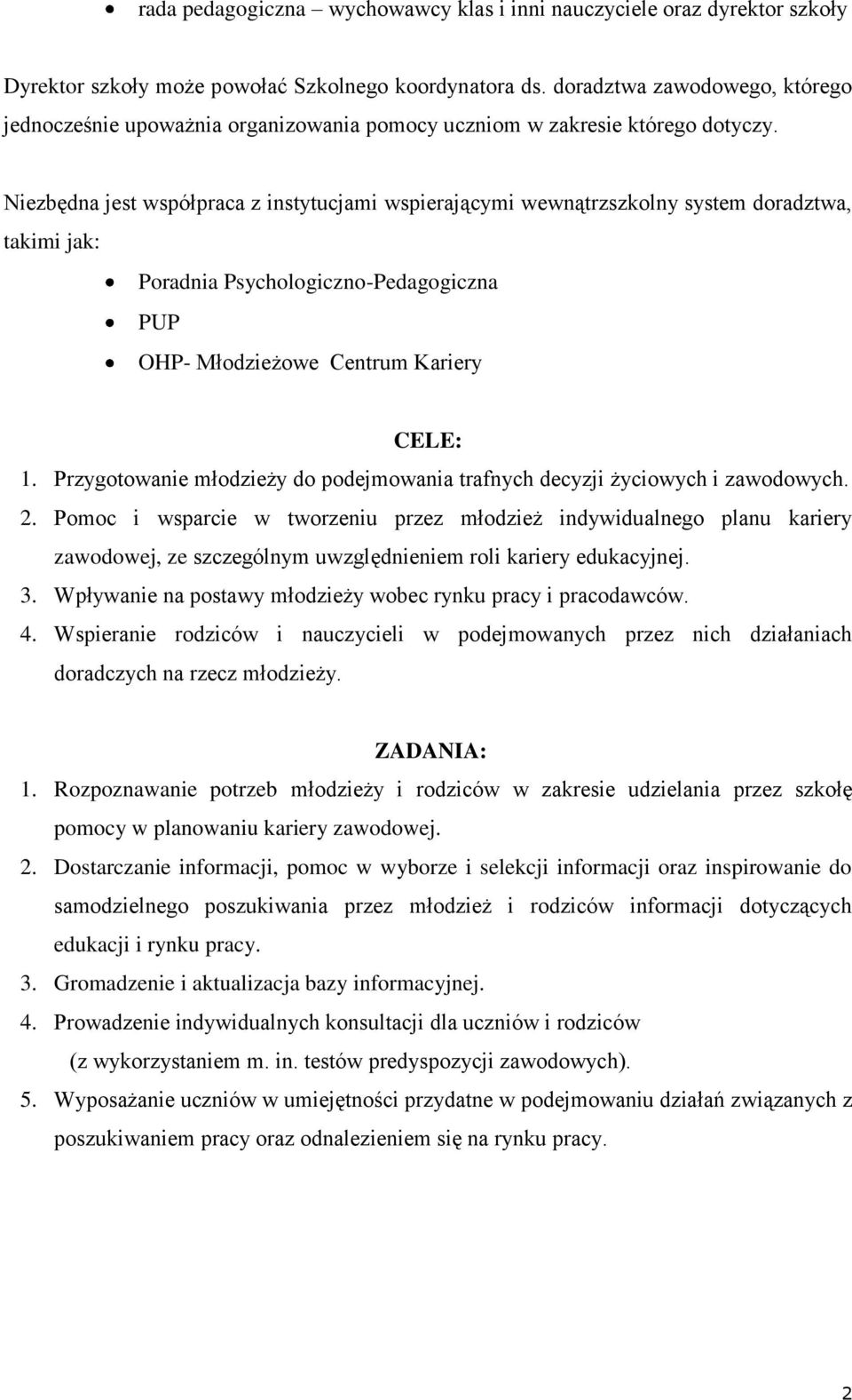 Niezbędna jest współpraca z instytucjami wspierającymi wewnątrzszkolny system doradztwa, takimi jak: Poradnia iczno-iczna PUP OHP- Młodzieżowe Centrum Kariery CELE: 1.