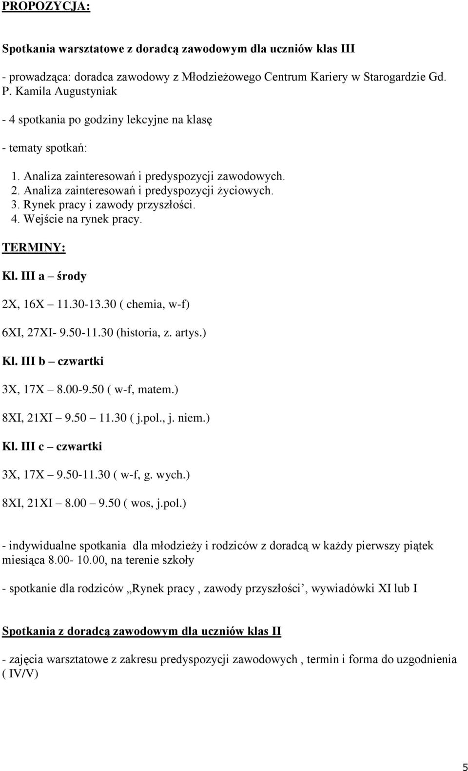 Rynek pracy i zawody przyszłości. 4. Wejście na rynek pracy. TERMINY: Kl. a środy 2X, 16X 11.30-13.30 ( chemia, w-f) 6XI, 27XI- 9.50-11.30 (historia, z. artys.) Kl. b czwartki 3X, 17X 8.00-9.