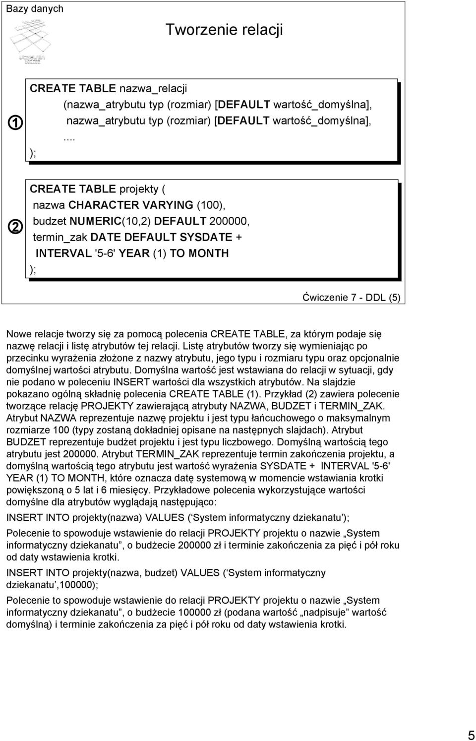relacje tworzy się za pomocą polecenia CREATE TABLE, za którym podaje się nazwę relacji i listę atrybutów tej relacji.