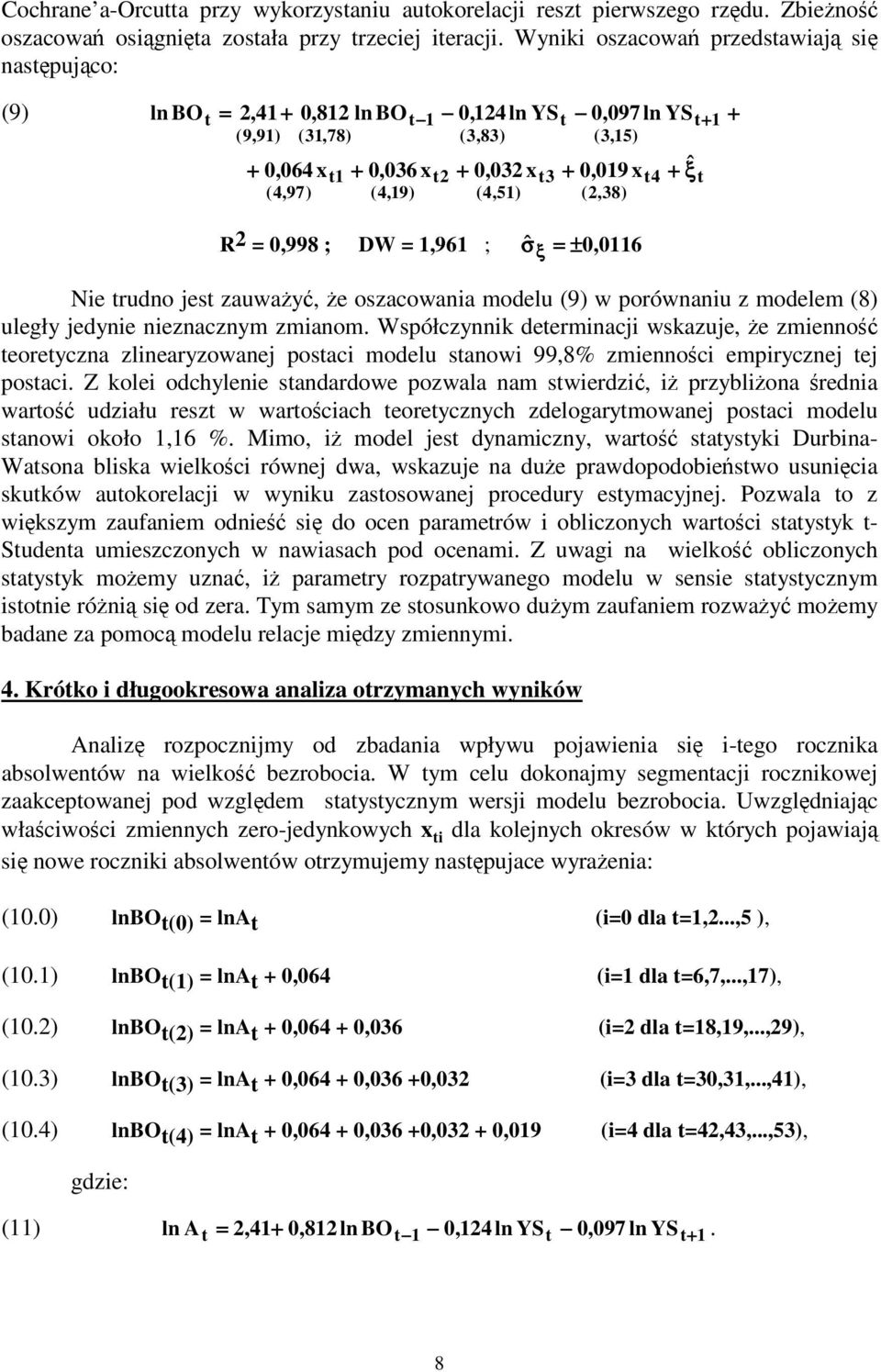 0,998 ; DW =,96 ; σˆ ξ = ±0, 06 Nie rudno jes zauway, e oszacowania modelu (9 w porównaniu z modelem (8 uległy jedynie nieznacznym zmianom.