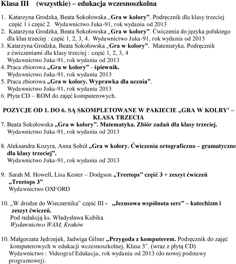 Podręcznik z ćwiczeniami dla klasy trzeciej : część 1, 2, 3, 4 Juka-91, od 2013 4. Praca zbiorowa Gra w kolory - śpiewnik. Juka-91, 2013 5. Praca zbiorowa Gra w kolory. Wyprawka dla ucznia.