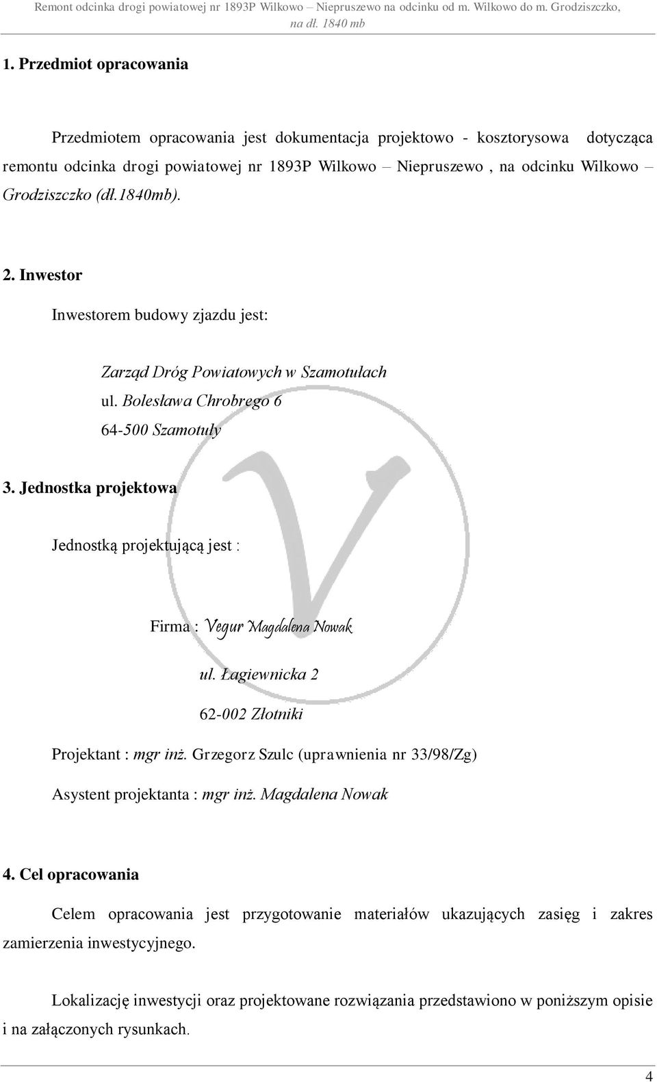Jednostka projektowa Jednostką projektującą jest : Firma : Vegur Magdalena Nowak ul. Łagiewnicka 2 62-002 Złotniki Projektant : mgr inż.