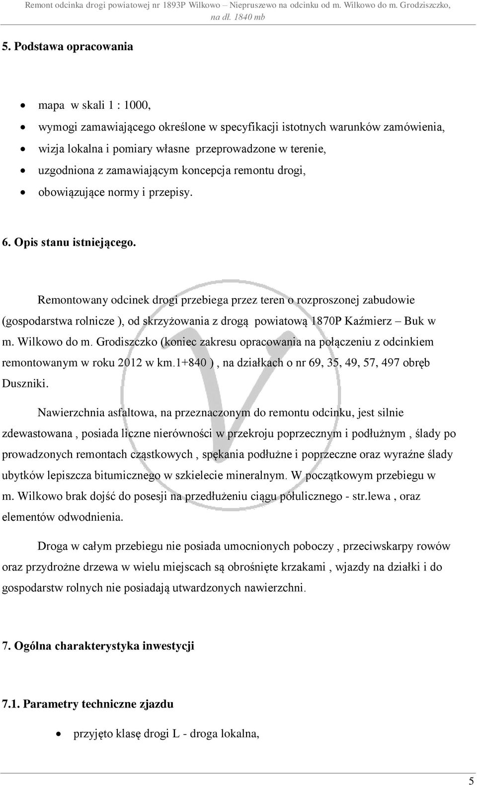 Remontowany odcinek drogi przebiega przez teren o rozproszonej zabudowie (gospodarstwa rolnicze ), od skrzyżowania z drogą powiatową 1870P Kaźmierz Buk w m. Wilkowo do m.
