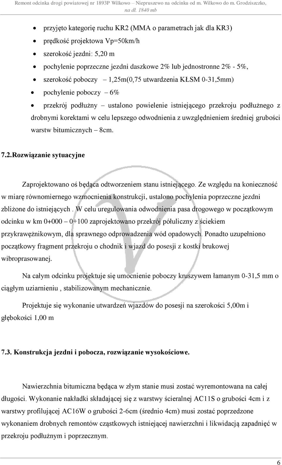 uwzględnieniem średniej grubości warstw bitumicznych 8cm. 7.2.Rozwiązanie sytuacyjne Zaprojektowano oś będąca odtworzeniem stanu istniejącego.