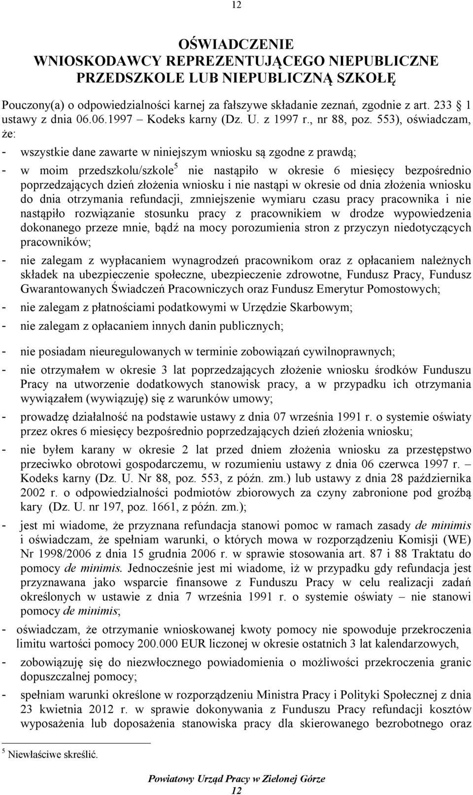 553), oświadczam, że: - wszystkie dane zawarte w niniejszym wniosku są zgodne z prawdą; - w moim przedszkolu/szkole 5 nie nastąpiło w okresie 6 miesięcy bezpośrednio poprzedzających dzień złożenia