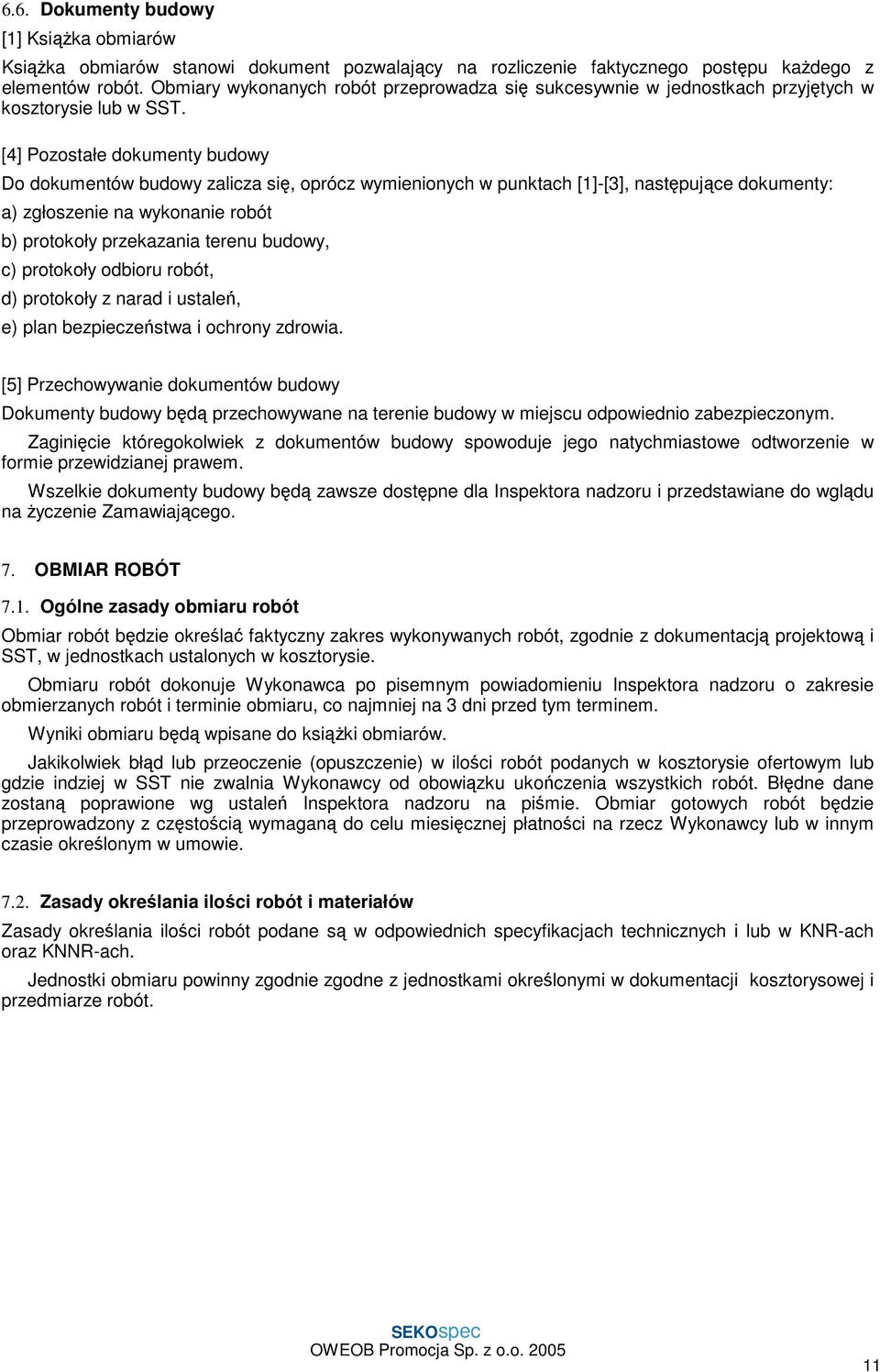 [4] Pozostałe dokumenty budowy Do dokumentów budowy zalicza się, oprócz wymienionych w punktach [1]-[3], następujące dokumenty: a) zgłoszenie na wykonanie robót b) protokoły przekazania terenu
