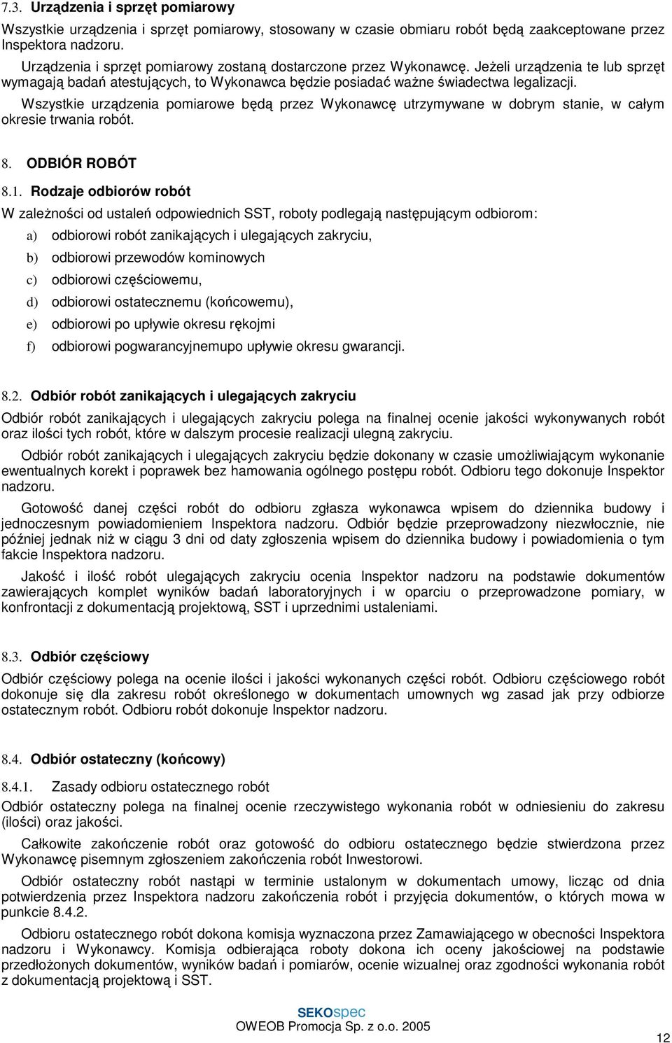 Wszystkie urządzenia pomiarowe będą przez Wykonawcę utrzymywane w dobrym stanie, w całym okresie trwania robót. 8. ODBIÓR ROBÓT 8.1.