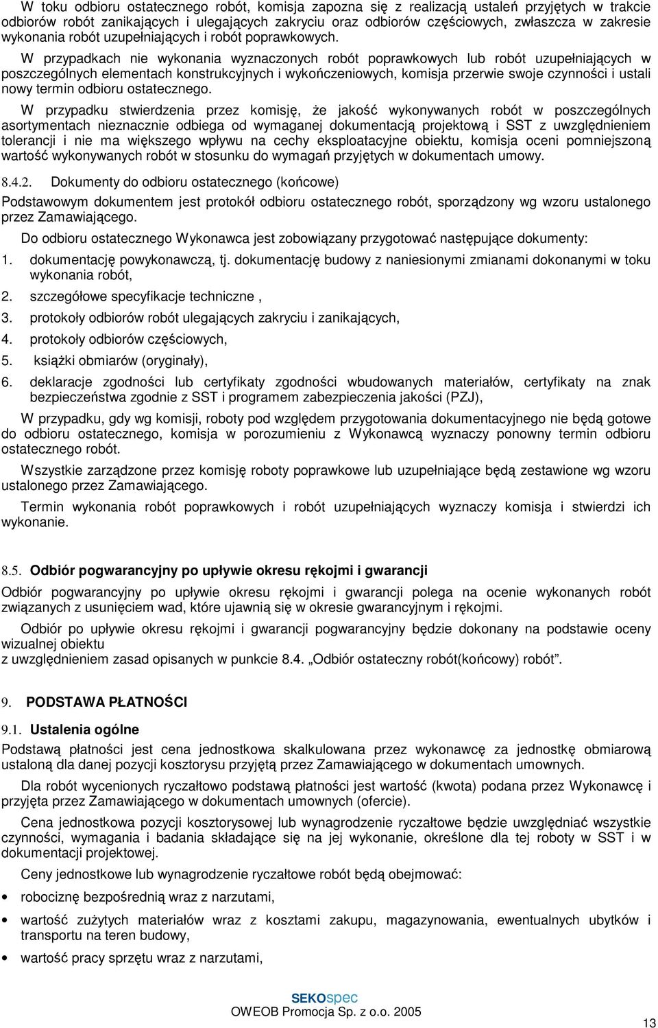 W przypadkach nie wykonania wyznaczonych robót poprawkowych lub robót uzupełniających w poszczególnych elementach konstrukcyjnych i wykończeniowych, komisja przerwie swoje czynności i ustali nowy