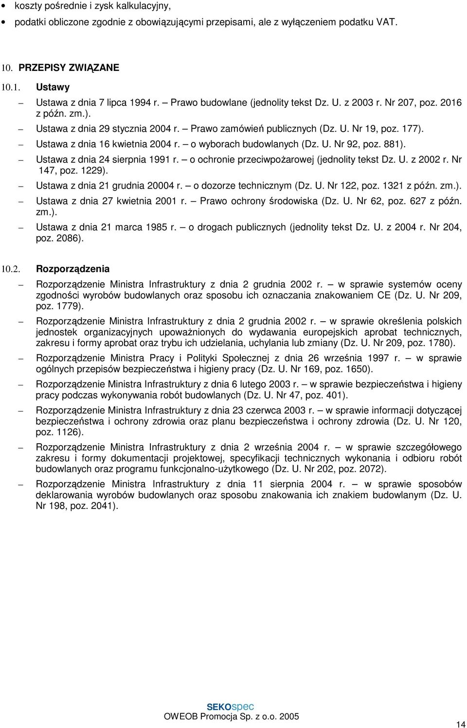 Ustawa z dnia 16 kwietnia 2004 r. o wyborach budowlanych (Dz. U. Nr 92, poz. 881). Ustawa z dnia 24 sierpnia 1991 r. o ochronie przeciwpoŝarowej (jednolity tekst Dz. U. z 2002 r. Nr 147, poz. 1229).