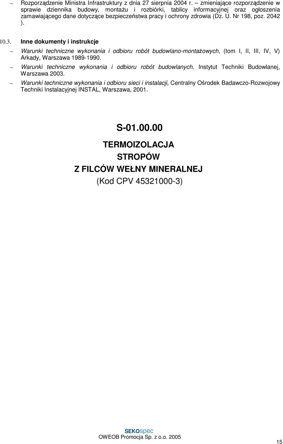 Nr 198, poz. 2042 ). 10.3. Inne dokumenty i instrukcje Warunki techniczne wykonania i odbioru robót budowlano-montaŝowych, (tom I, II, III, IV, V) Arkady, Warszawa 1989-1990.