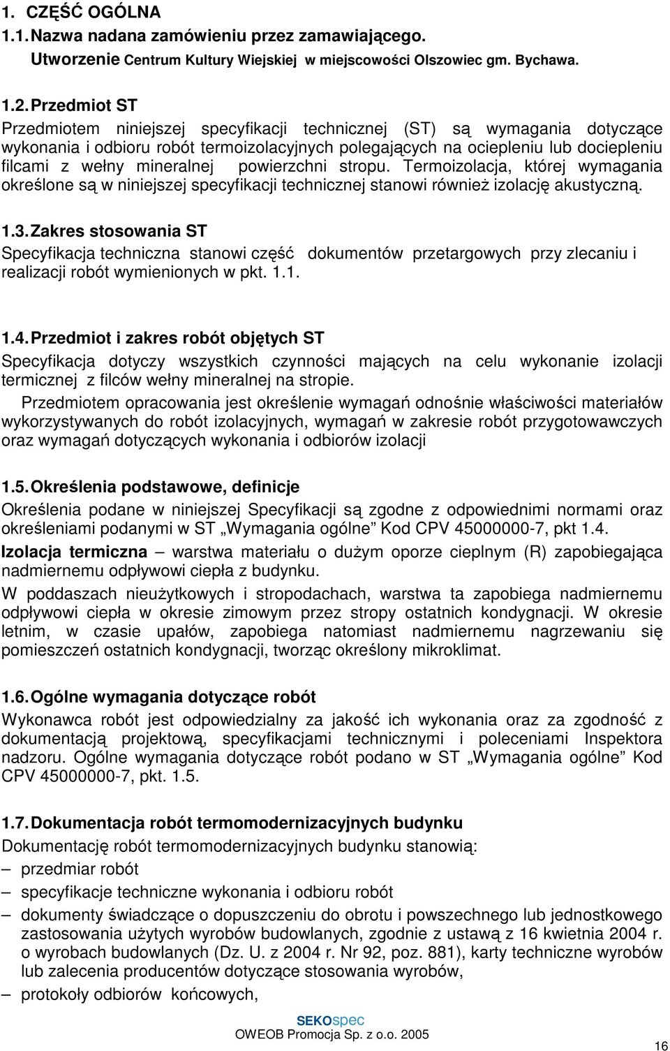 mineralnej powierzchni stropu. Termoizolacja, której wymagania określone są w niniejszej specyfikacji technicznej stanowi równieŝ izolację akustyczną. 1.3.