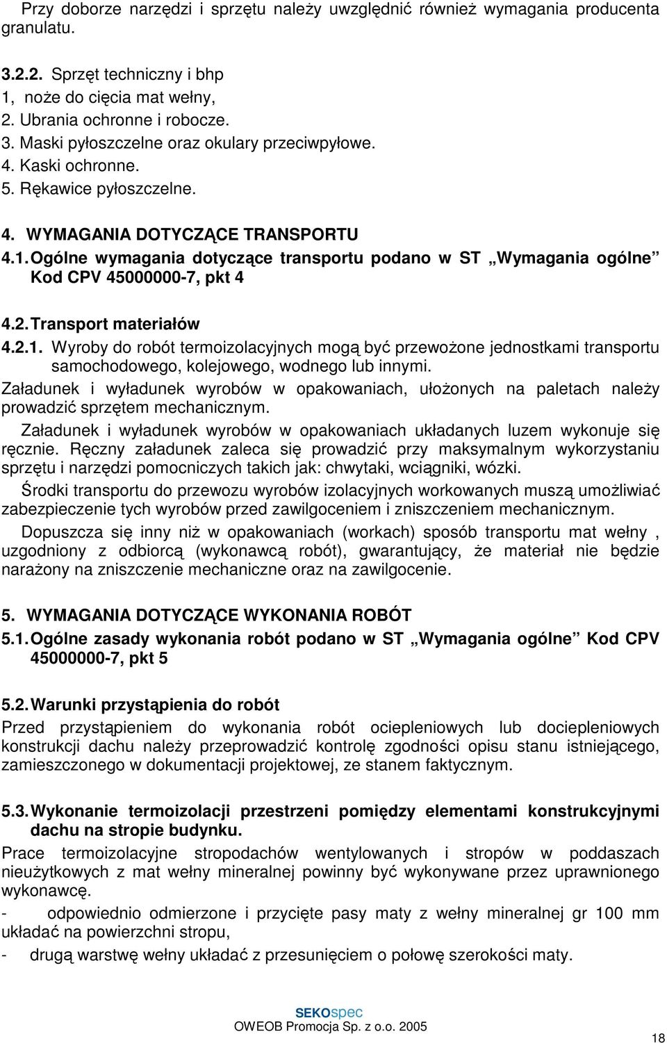 Transport materiałów 4.2.1. Wyroby do robót termoizolacyjnych mogą być przewoŝone jednostkami transportu samochodowego, kolejowego, wodnego lub innymi.