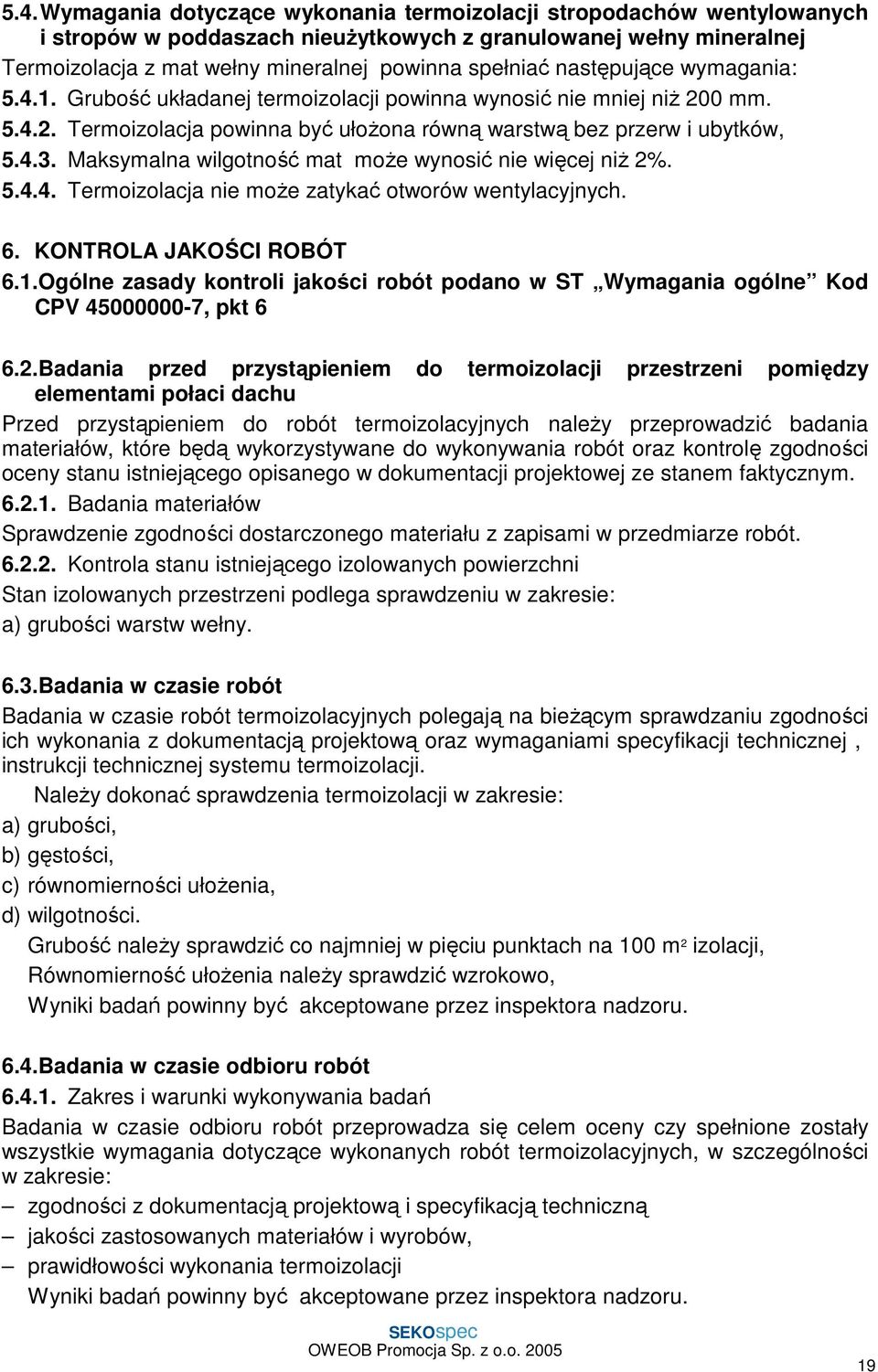 Maksymalna wilgotność mat moŝe wynosić nie więcej niŝ 2%. 5.4.4. Termoizolacja nie moŝe zatykać otworów wentylacyjnych. 6. KONTROLA JAKOŚCI ROBÓT 6.1.