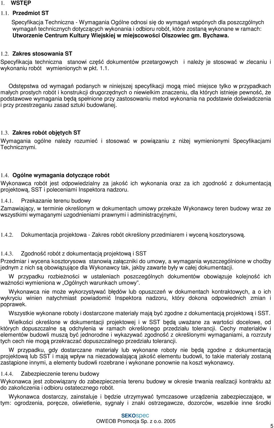 Zakres stosowania ST Specyfikacja techniczna stanowi część dokumentów przetargowych i naleŝy je stosować w zlecaniu i wykonaniu robót wymienionych w pkt. 1.