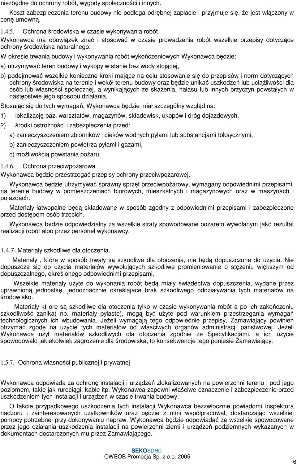 W okresie trwania budowy i wykonywania robót wykończeniowych Wykonawca będzie: a) utrzymywać teren budowy i wykopy w stanie bez wody stojącej, b) podejmować wszelkie konieczne kroki mające na celu