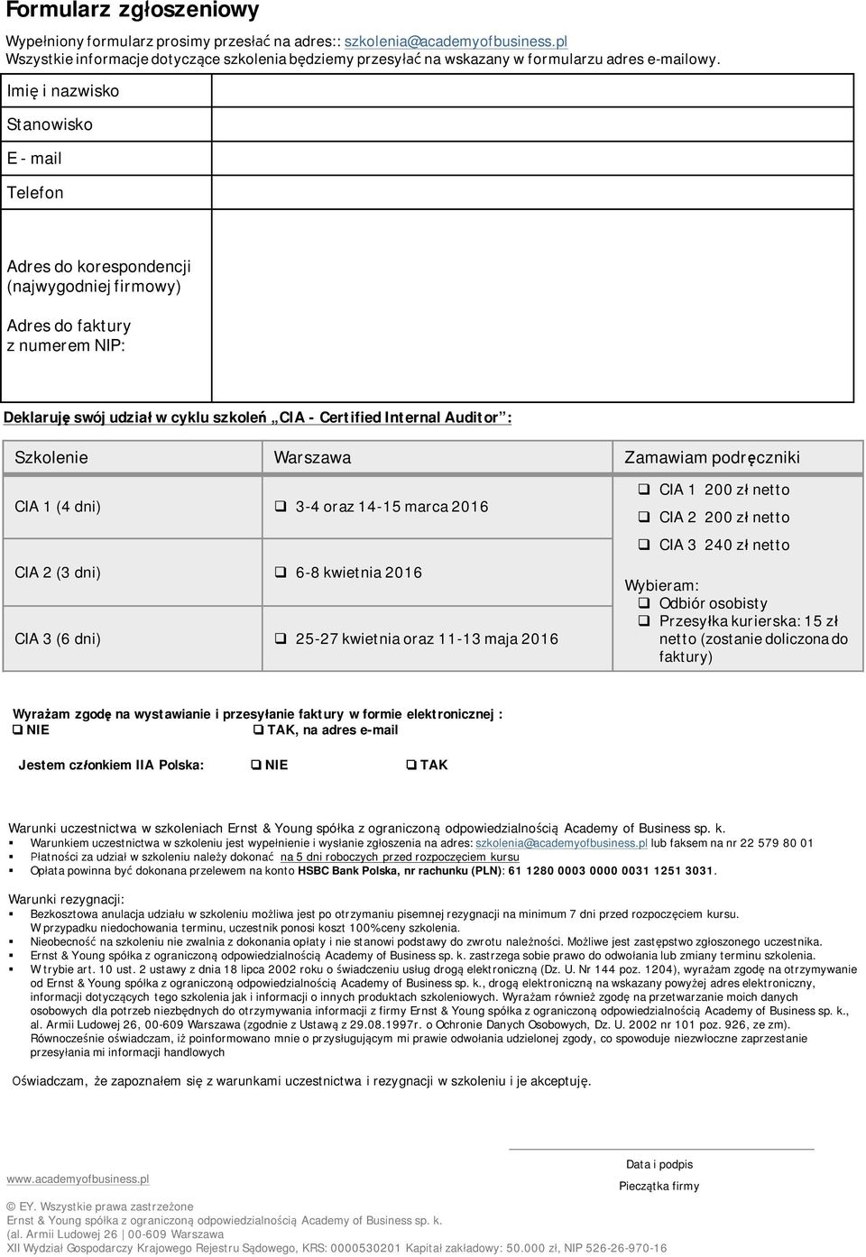 Imię i nazwisko Stanowisko E - mail Telefon Adres do korespondencji (najwygodniej firmowy) Adres do faktury z numerem NIP: Deklaruję swój udział w cyklu szkoleń CIA - Certified Internal Auditor :