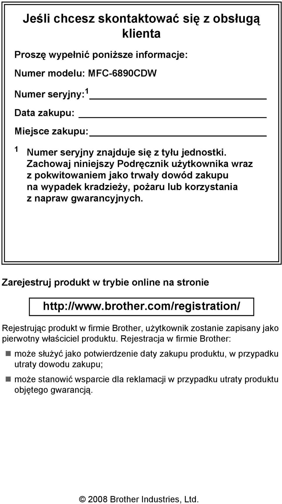 Zarejestruj produkt w trybie online na stronie http://www.brother.com/registration/ Rejestrując produkt w firmie Brother, użytkownik zostanie zapisany jako pierwotny właściciel produktu.