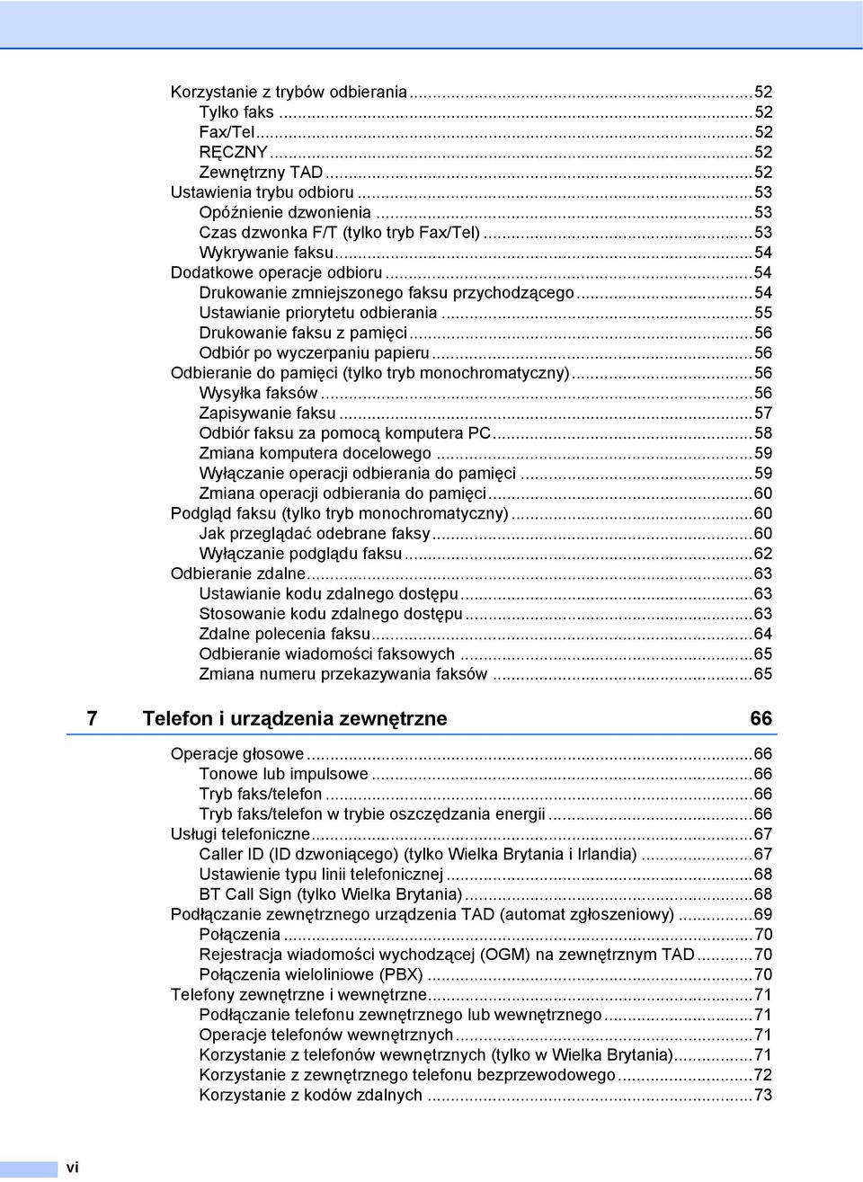 ..56 Odbiór po wyczerpaniu papieru...56 Odbieranie do pamięci (tylko tryb monochromatyczny)...56 Wysyłka faksów...56 Zapisywanie faksu...57 Odbiór faksu za pomocą komputera PC.