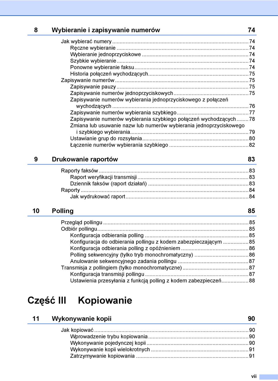 ..75 Zapisywanie numerów wybierania jednoprzyciskowego z połączeń wychodzących...76 Zapisywanie numerów wybierania szybkiego...77 Zapisywanie numerów wybierania szybkiego połączeń wychodzących.