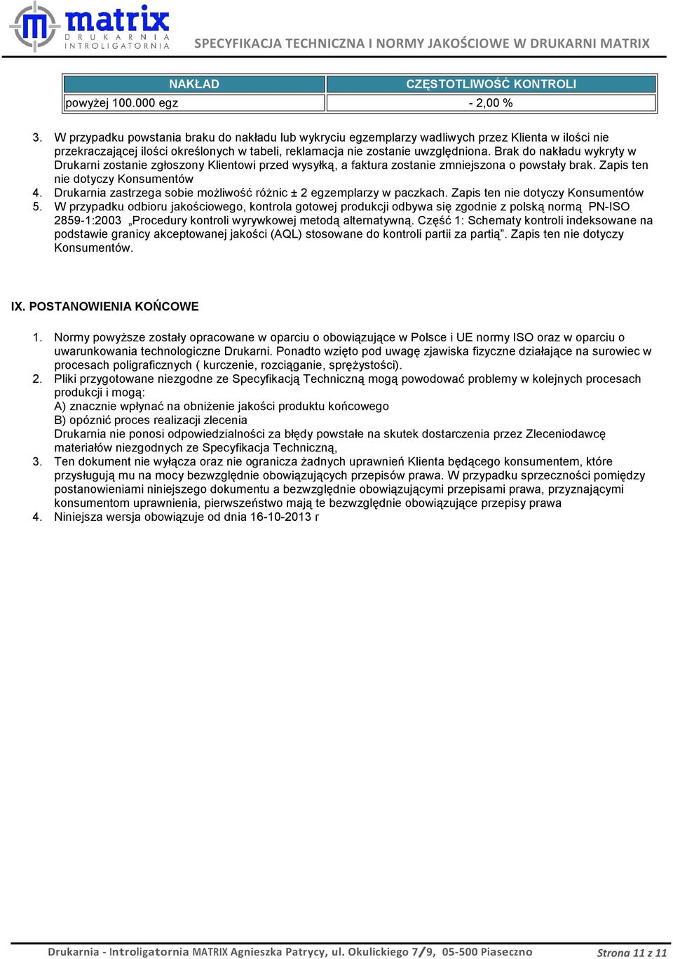 Brak do nakładu wykryty w Drukarni zostanie zgłoszony Klientowi przed wysyłką, a faktura zostanie zmniejszona o powstały brak. Zapis ten nie dotyczy Konsumentów 4.