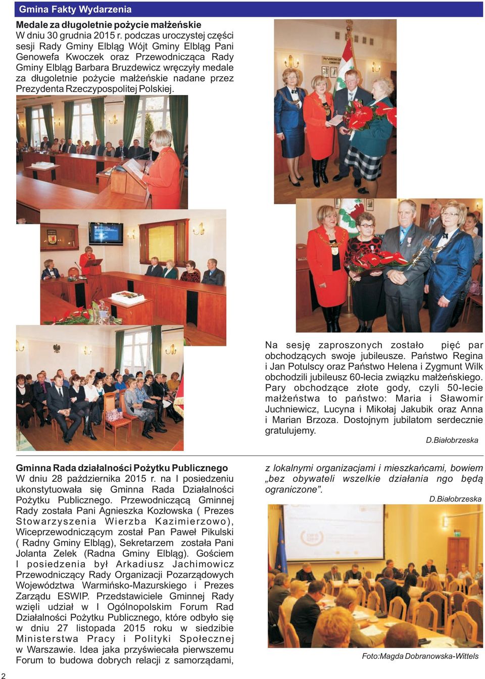 nadane przez Prezydenta Rzeczypospolitej Polskiej. Na sesjê zaproszonych zosta³o piêæ par obchodz¹cych swoje jubileusze.
