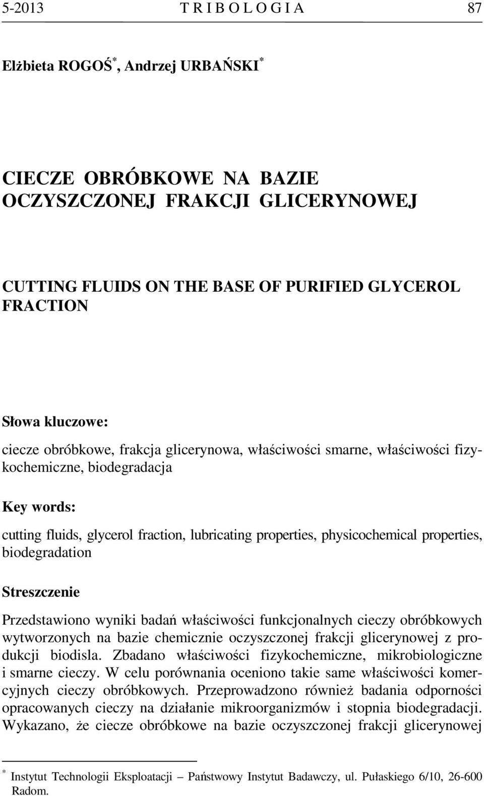 biodegradation Streszczenie Przedstawiono wyniki badań właściwości funkcjonalnych cieczy obróbkowych wytworzonych na bazie chemicznie oczyszczonej frakcji glicerynowej z produkcji biodisla.