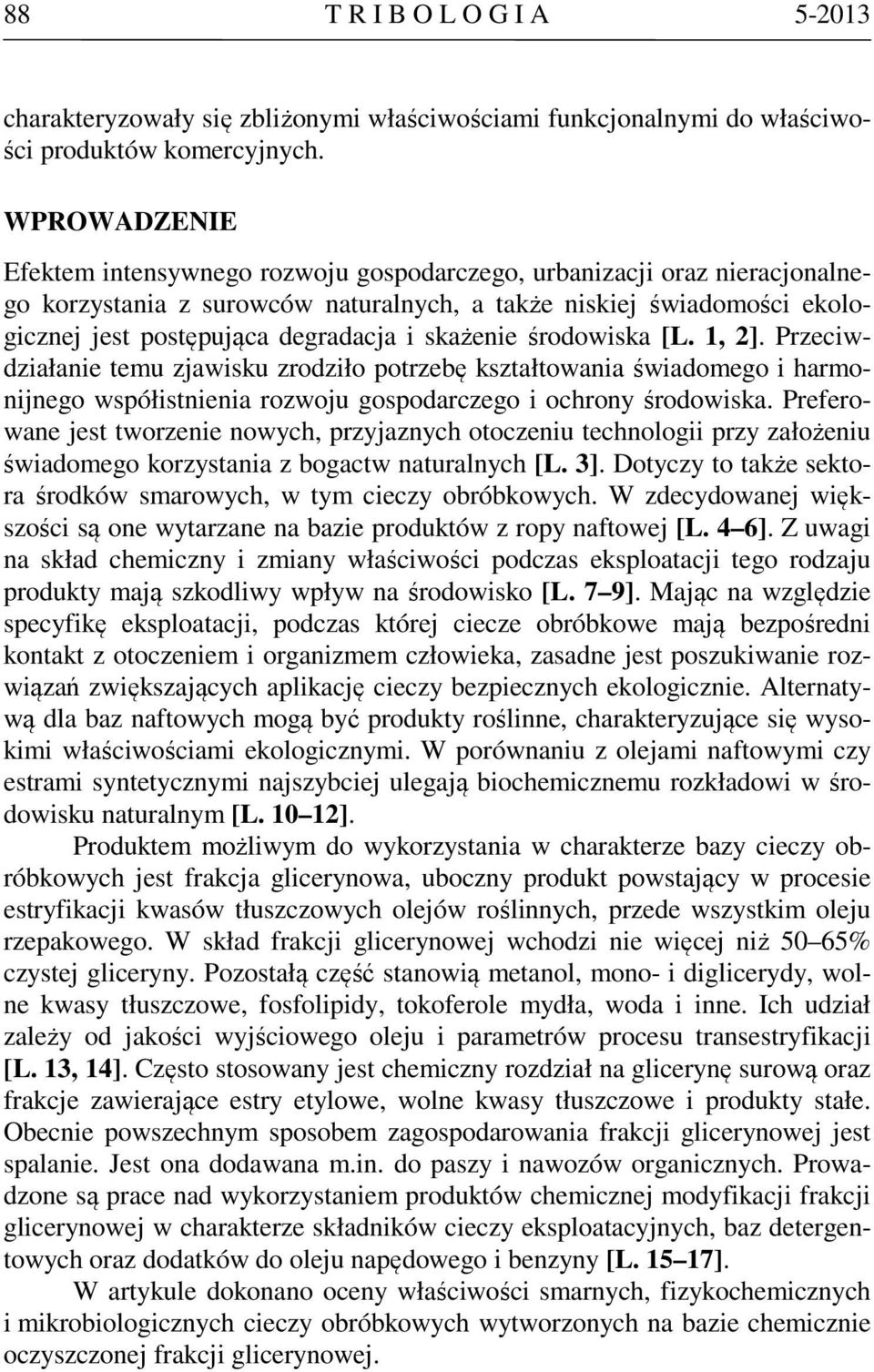 skażenie środowiska [L. 1, 2]. Przeciwdziałanie temu zjawisku zrodziło potrzebę kształtowania świadomego i harmonijnego współistnienia rozwoju gospodarczego i ochrony środowiska.