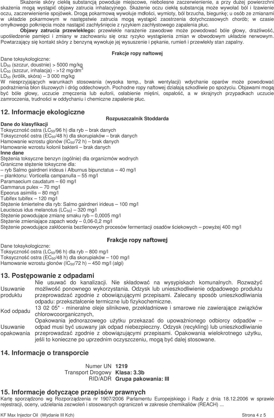 Drog pokarmow wywołuje mdłoci, wymioty, ból brzucha, biegunk; u osób ze zmianami w układzie pokarmowym w nastpstwie zatrucia mog wystpi zaostrzenia dotychczasowych chorób; w czasie omyłkowego