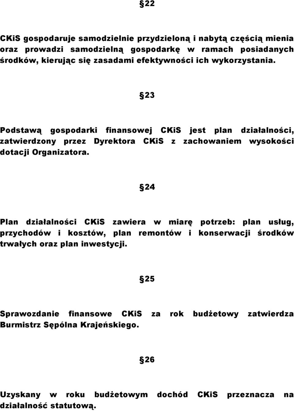 23 Podstawą gospodarki finansowej CKiS jest plan działalności, zatwierdzony przez Dyrektora CKiS z zachowaniem wysokości dotacji Organizatora.