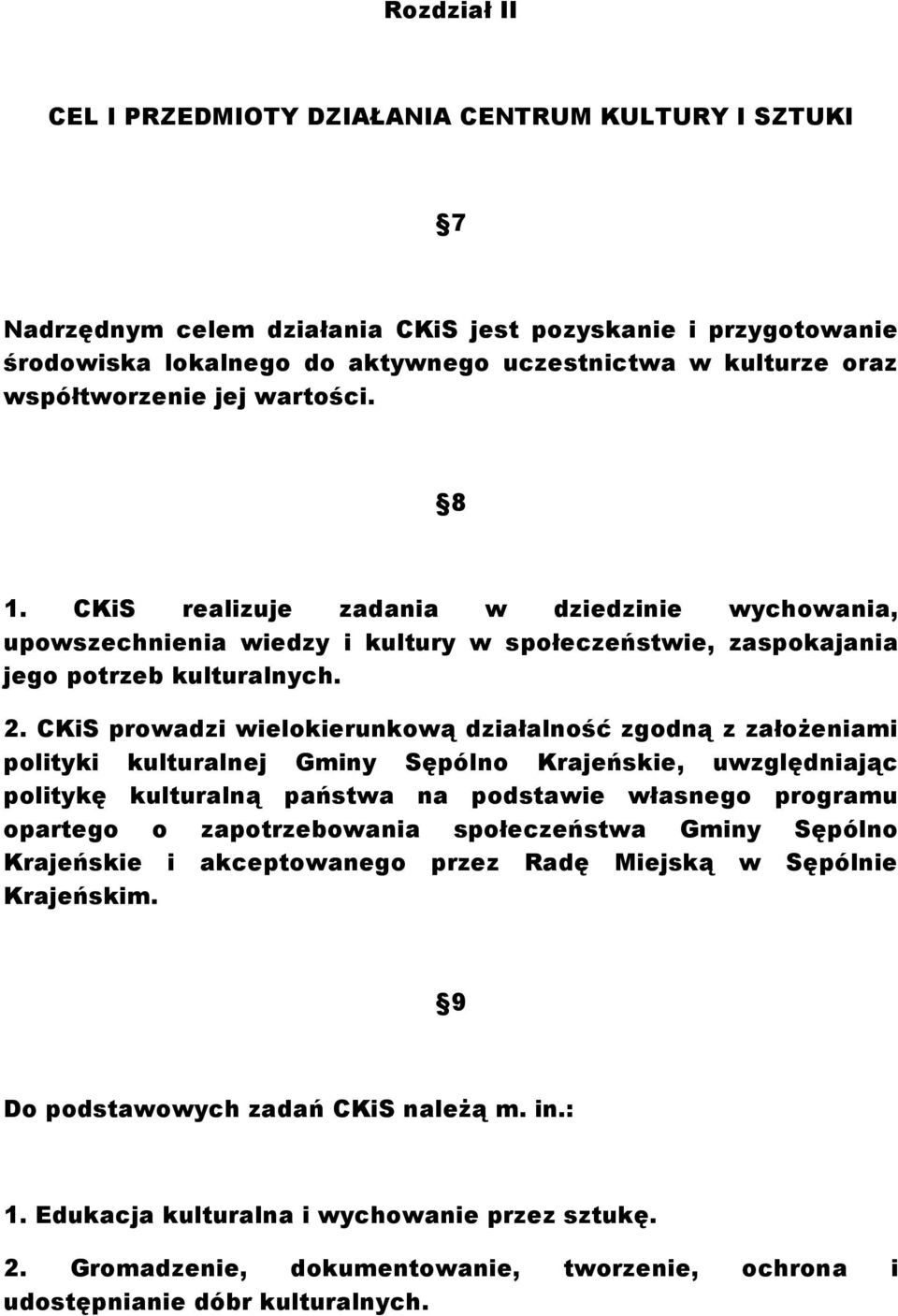 CKiS prowadzi wielokierunkową działalność zgodną z założeniami polityki kulturalnej Gminy Sępólno Krajeńskie, uwzględniając politykę kulturalną państwa na podstawie własnego programu opartego o