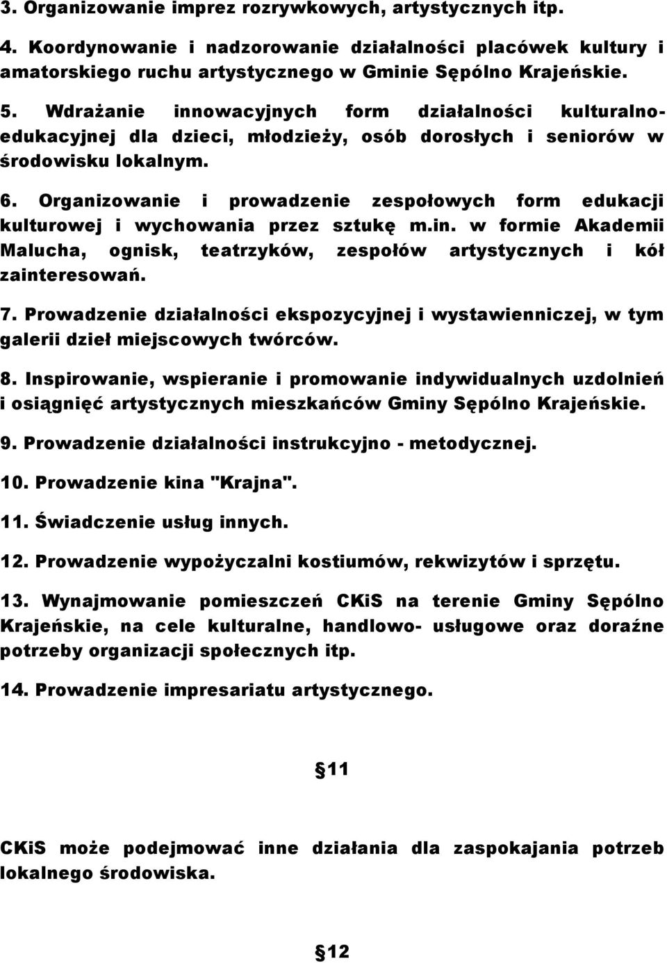 Organizowanie i prowadzenie zespołowych form edukacji kulturowej i wychowania przez sztukę m.in. w formie Akademii Malucha, ognisk, teatrzyków, zespołów artystycznych i kół zainteresowań. 7.