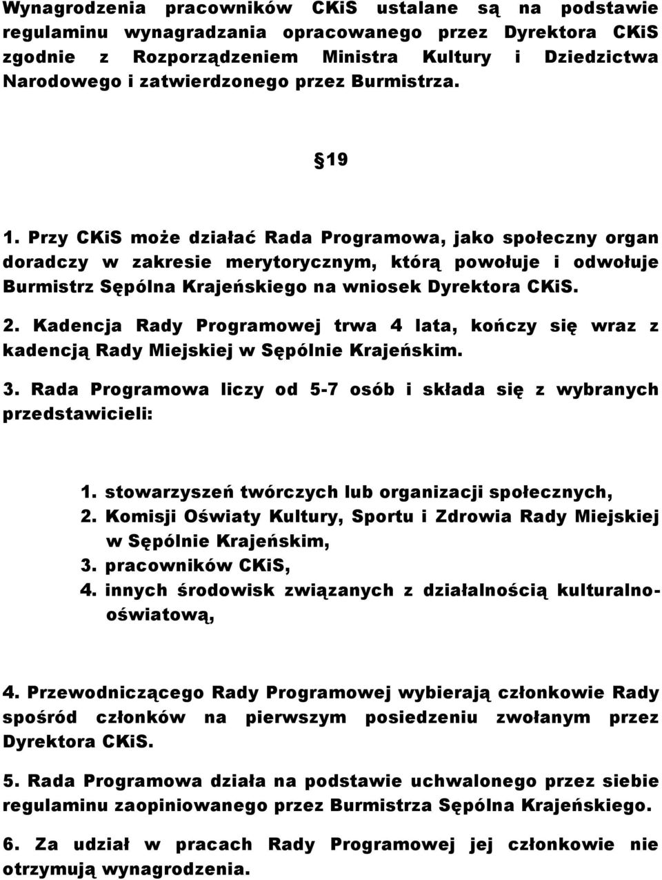 Przy CKiS może działać Rada Programowa, jako społeczny organ doradczy w zakresie merytorycznym, którą powołuje i odwołuje Burmistrz Sępólna Krajeńskiego na wniosek Dyrektora CKiS. 2.