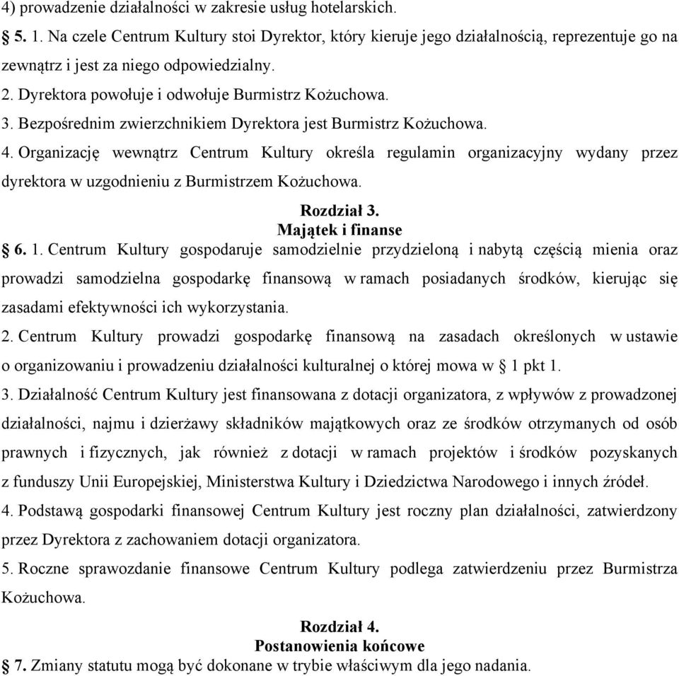 Organizację wewnątrz Centrum Kultury określa regulamin organizacyjny wydany przez dyrektora w uzgodnieniu z Burmistrzem Kożuchowa. Rozdział 3. Majątek i finanse 6. 1.