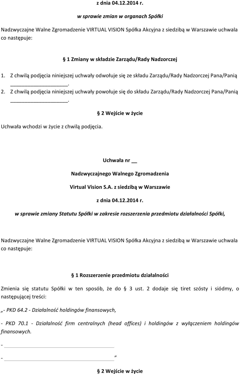 Z chwilą podjęcia niniejszej uchwały powołuje się do składu Zarządu/Rady Nadzorczej Pana/Panią.