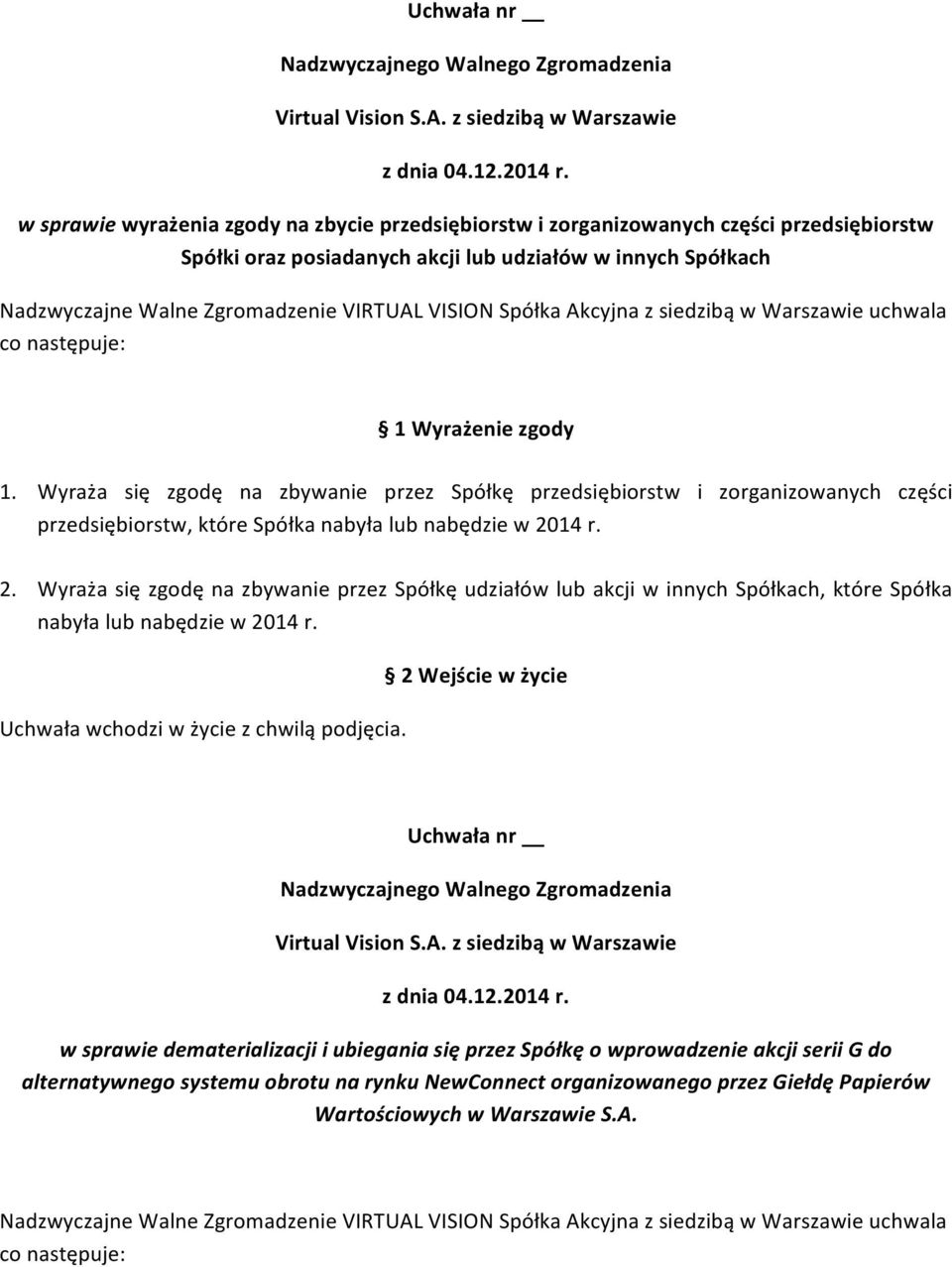 2. Wyraża się zgodę na zbywanie przez Spółkę udziałów lub akcji w innych Spółkach, które Spółka nabyła lub nabędzie w 2014 r.