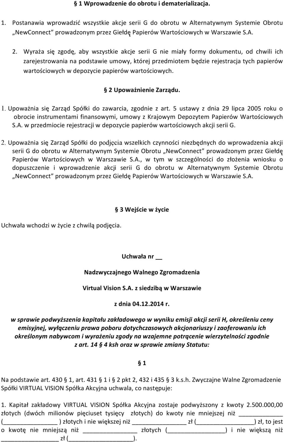 Wyraża się zgodę, aby wszystkie akcje serii G nie miały formy dokumentu, od chwili ich zarejestrowania na podstawie umowy, której przedmiotem będzie rejestracja tych papierów wartościowych w