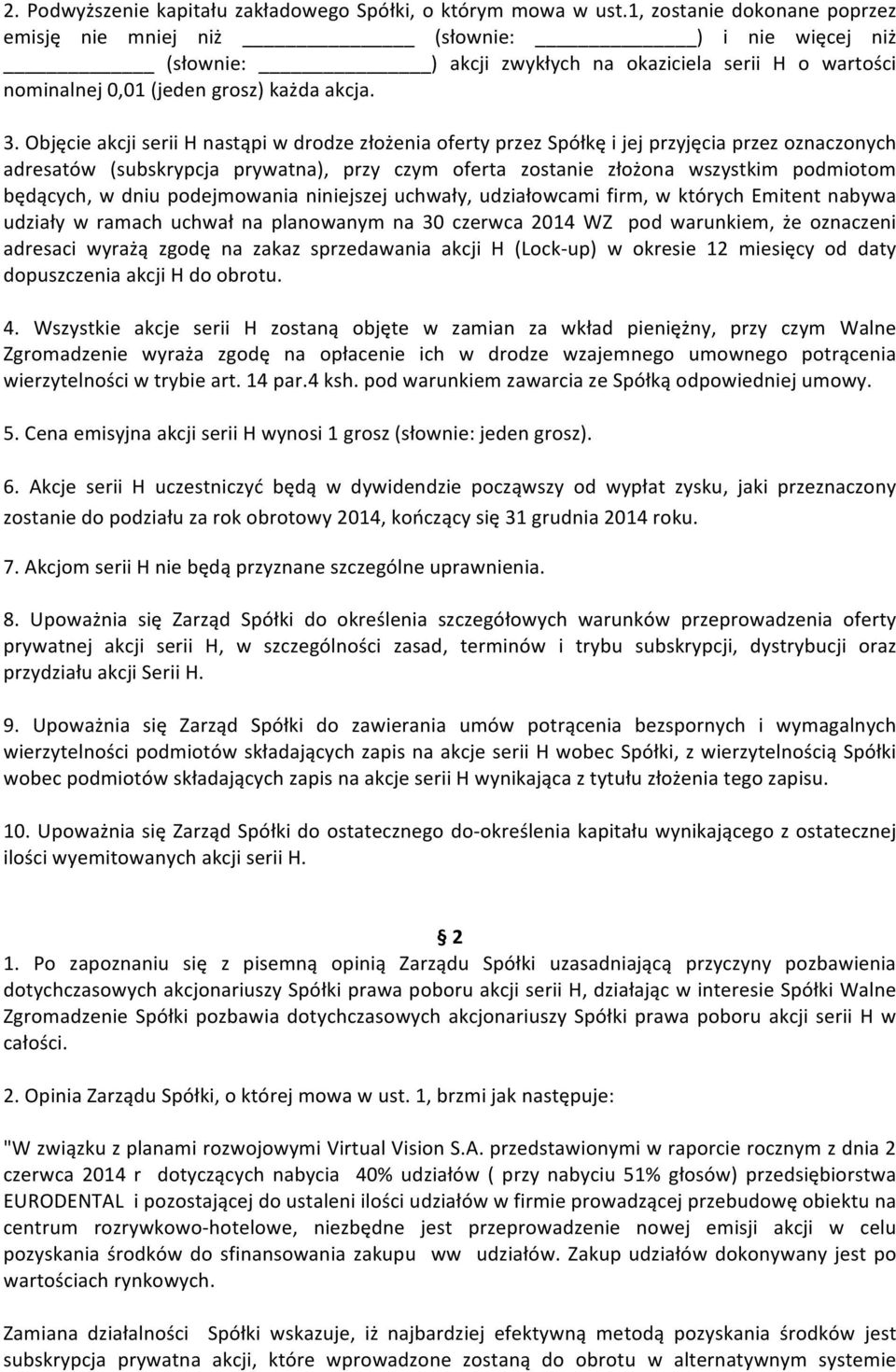 Objęcie akcji serii H nastąpi w drodze złożenia oferty przez Spółkę i jej przyjęcia przez oznaczonych adresatów (subskrypcja prywatna), przy czym oferta zostanie złożona wszystkim podmiotom będących,