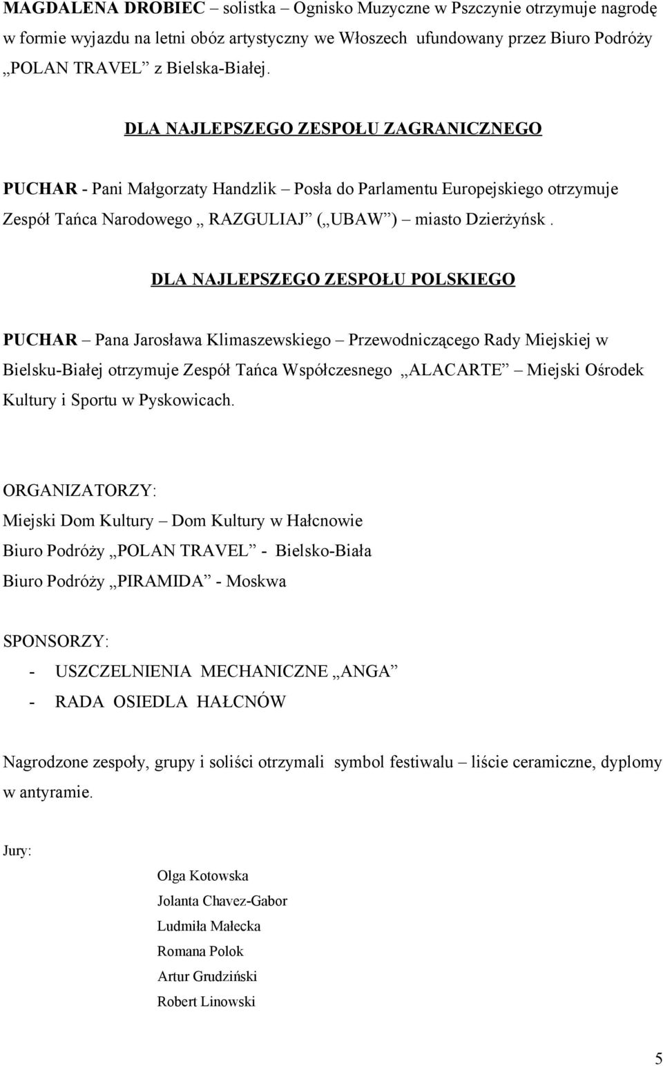 DLA NAJLEPSZEGO ZESPOŁU POLSKIEGO PUCHAR Pana Jarosława Klimaszewskiego Przewodniczącego Rady Miejskiej w Bielsku-Białej otrzymuje Zespół Tańca Współczesnego ALACARTE Miejski Ośrodek Kultury i Sportu