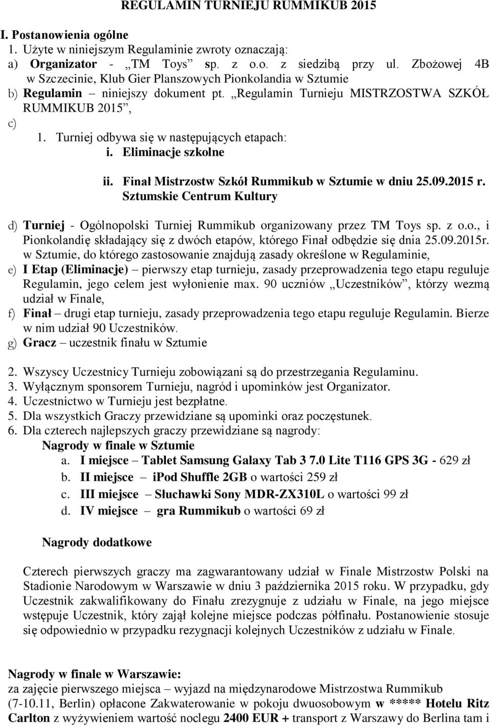 Turniej odbywa się w następujących etapach: i. Eliminacje szkolne ii. Finał Mistrzostw Szkół Rummikub w Sztumie w dniu 25.09.2015 r.