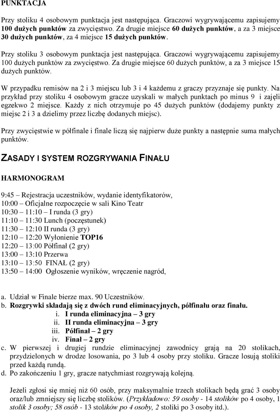 Graczowi wygrywającemu zapisujemy 100 dużych punktów za zwycięstwo. Za drugie miejsce 60 dużych punktów, a za 3 miejsce 15 dużych punktów.