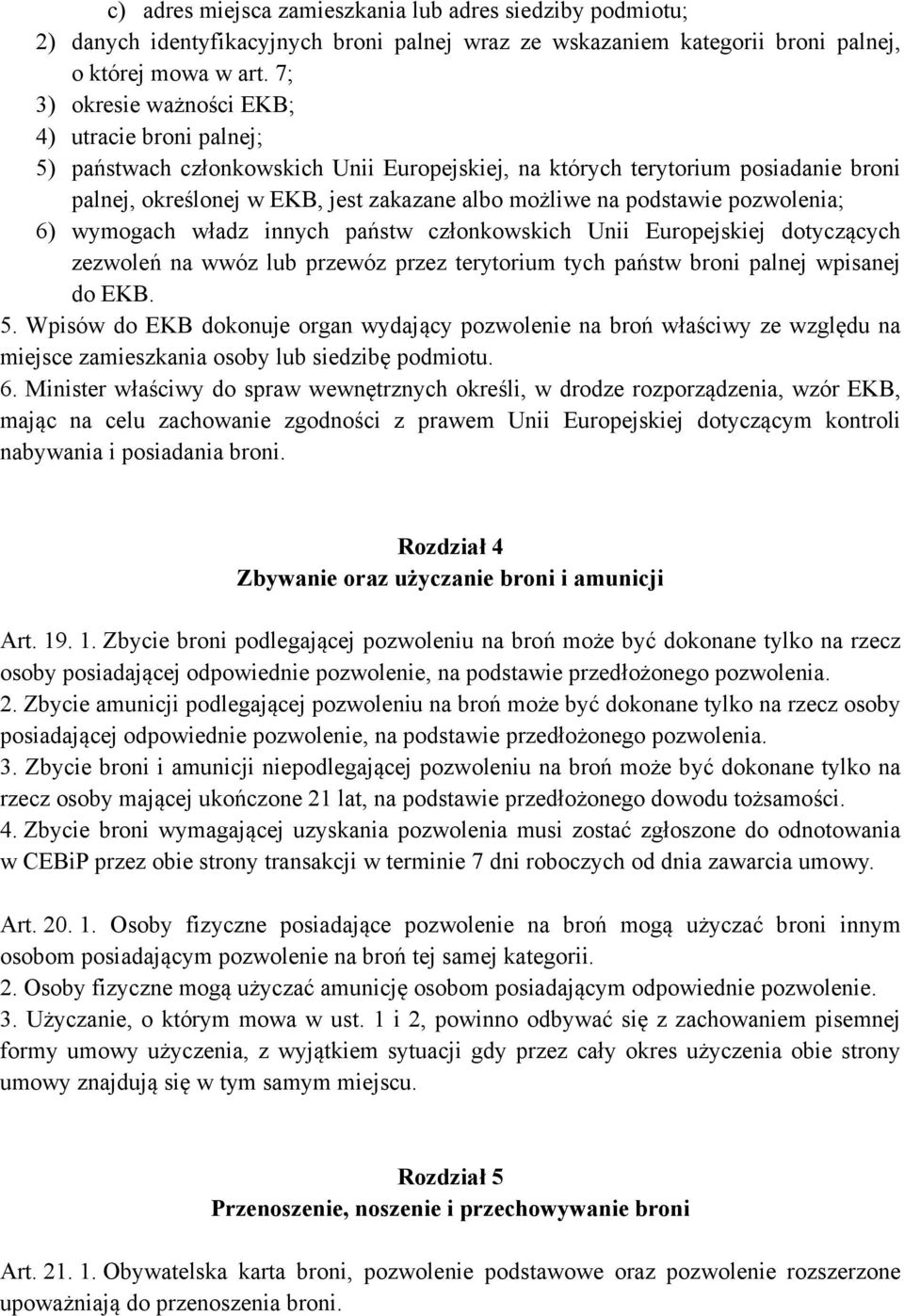 podstawie pozwolenia; 6) wymogach władz innych państw członkowskich Unii Europejskiej dotyczących zezwoleń na wwóz lub przewóz przez terytorium tych państw broni palnej wpisanej do EKB. 5.