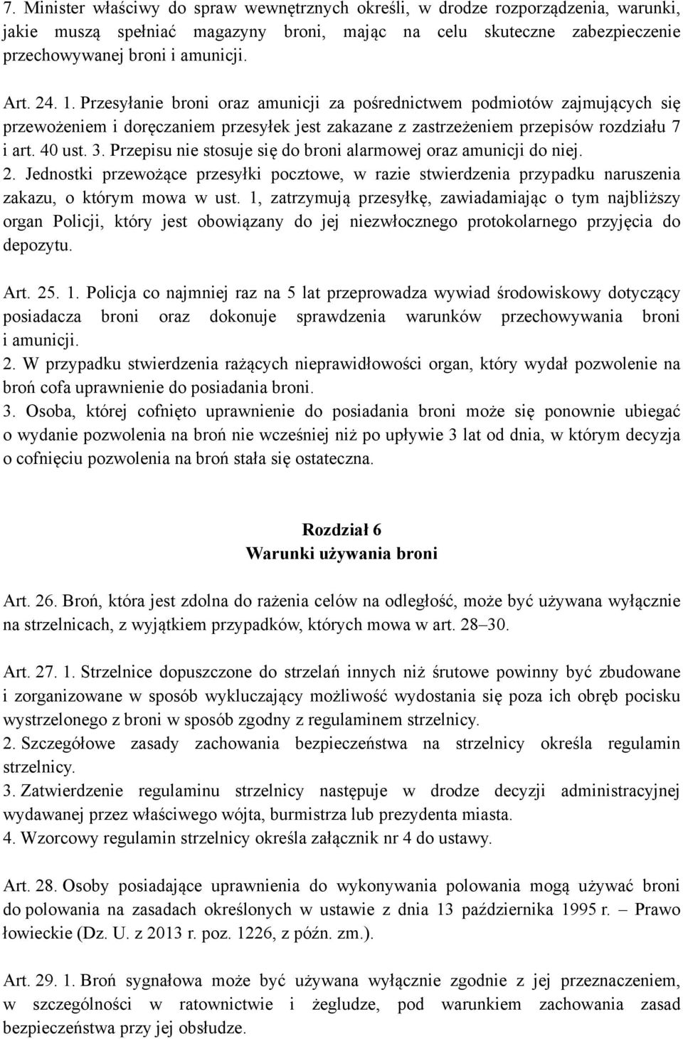 Przepisu nie stosuje się do broni alarmowej oraz amunicji do niej. 2. Jednostki przewożące przesyłki pocztowe, w razie stwierdzenia przypadku naruszenia zakazu, o którym mowa w ust.