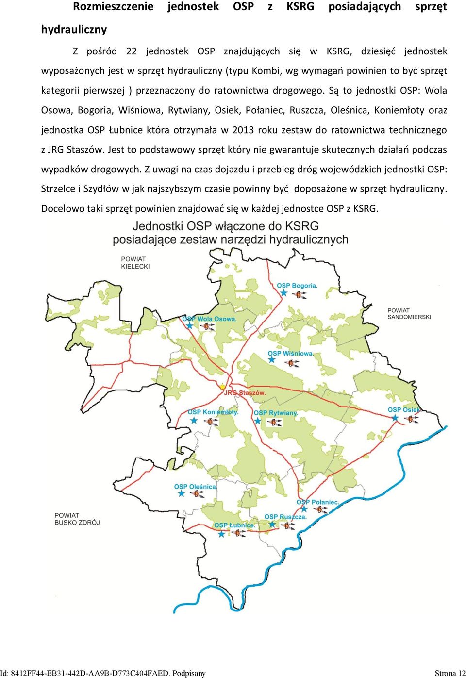 Są to jednostki OSP: Wola Osowa, Bogoria, Wiśniowa, Rytwiany, Osiek, Połaniec, Ruszcza, Oleśnica, Koniemłoty oraz jednostka OSP Łubnice która otrzymała w 2013 roku zestaw do ratownictwa technicznego