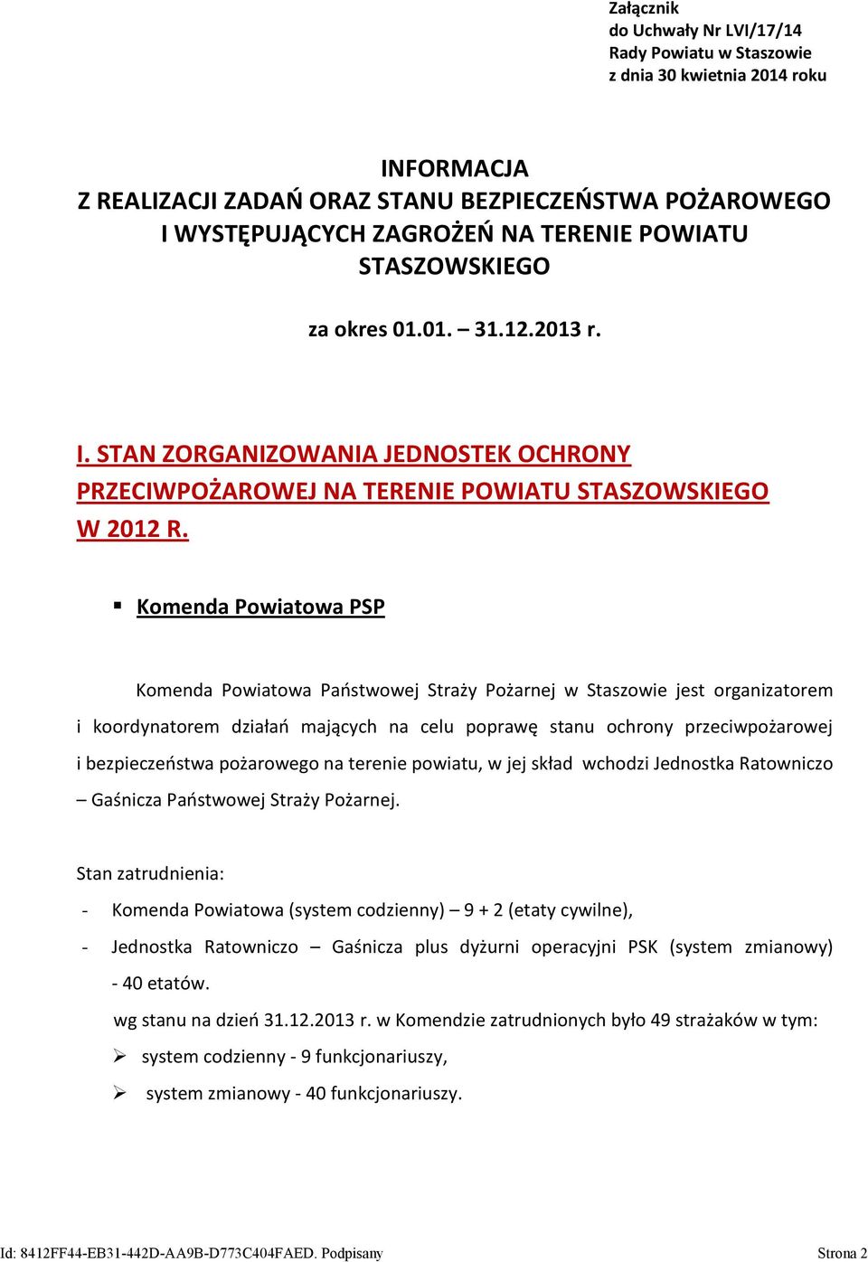 Komenda Powiatowa PSP Komenda Powiatowa Państwowej Straży Pożarnej w Staszowie jest organizatorem i koordynatorem działań mających na celu poprawę stanu ochrony przeciwpożarowej i bezpieczeństwa