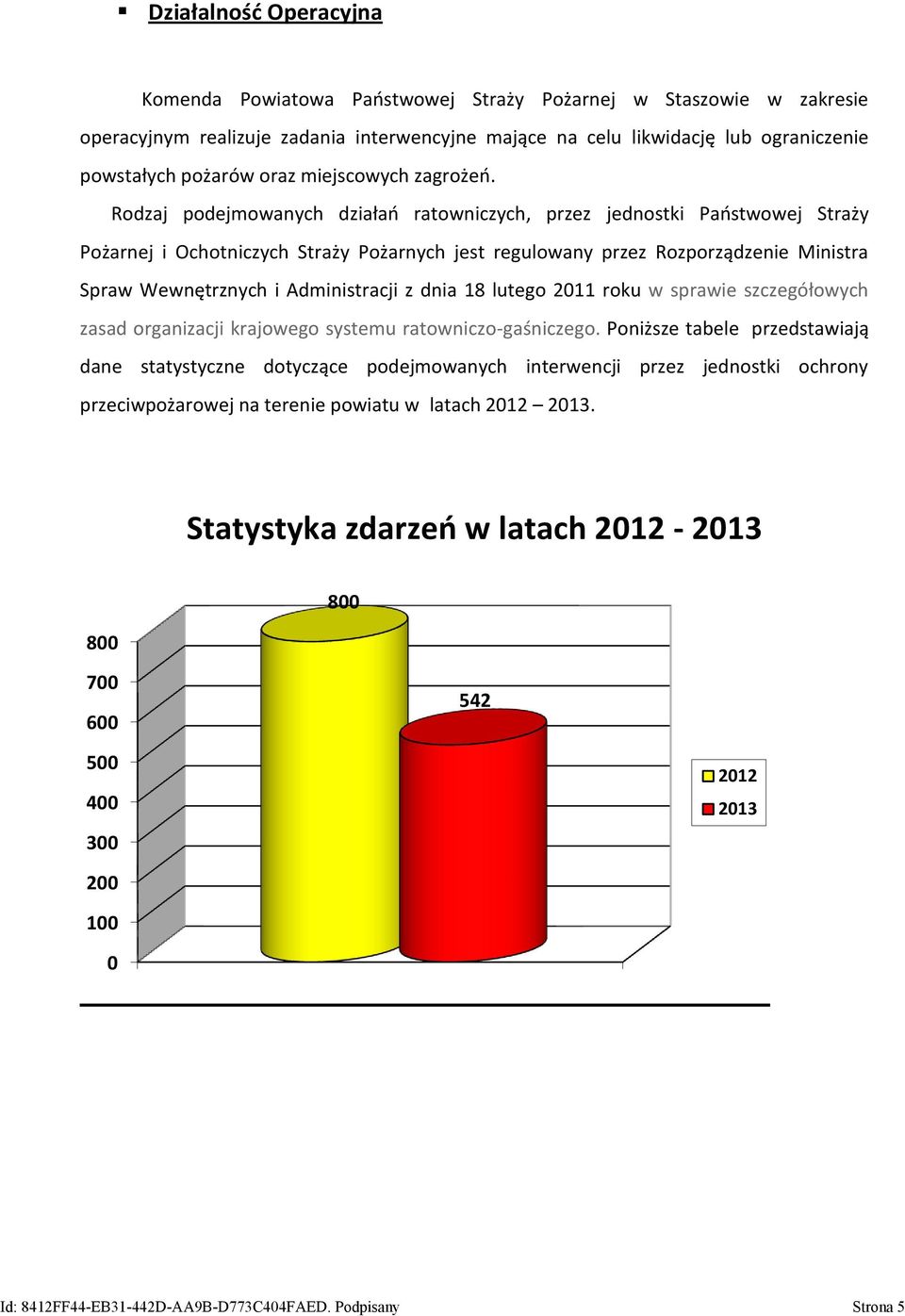 Rodzaj podejmowanych działań ratowniczych, przez jednostki Państwowej Straży Pożarnej i Ochotniczych Straży Pożarnych jest regulowany przez Rozporządzenie Ministra Spraw Wewnętrznych i Administracji