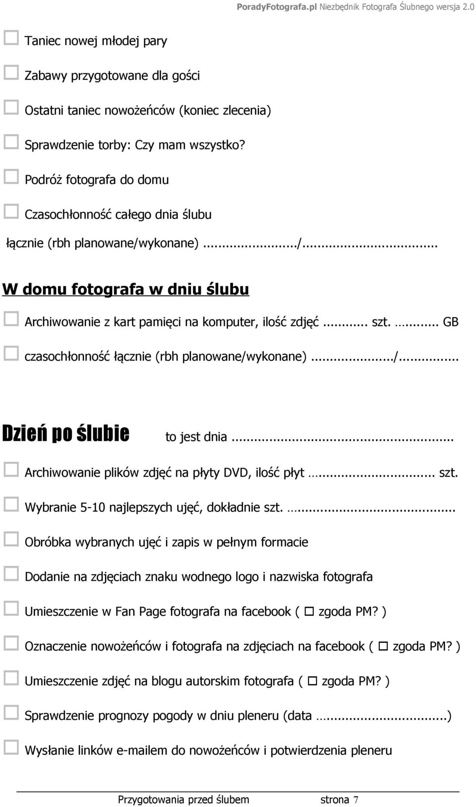 ... GB czasochłonność łącznie (rbh planowane/wykonane).../... Dzień po ślubie to jest dnia... Archiwowanie plików zdjęć na płyty DVD, ilość płyt... szt. Wybranie 5-10 najlepszych ujęć, dokładnie szt.