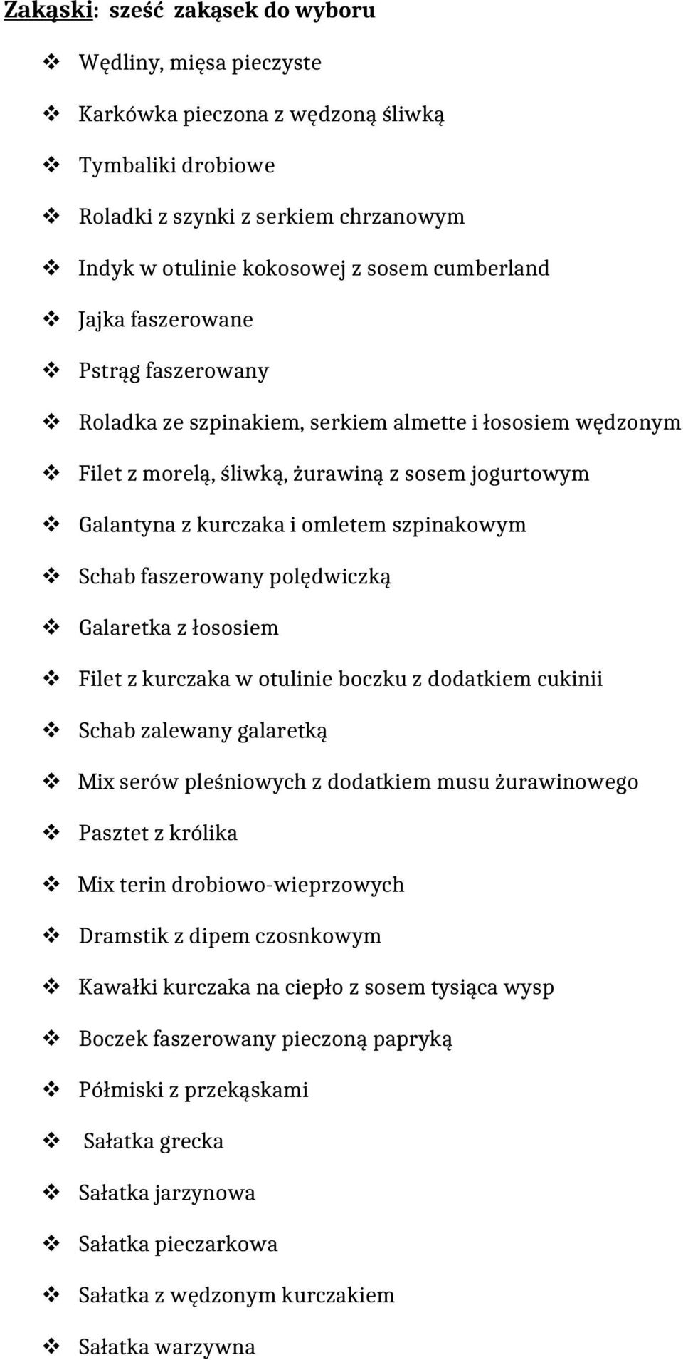 faszerowany polędwiczką Galaretka z łososiem Filet z kurczaka w otulinie boczku z dodatkiem cukinii Schab zalewany galaretką Mix serów pleśniowych z dodatkiem musu żurawinowego Pasztet z królika Mix