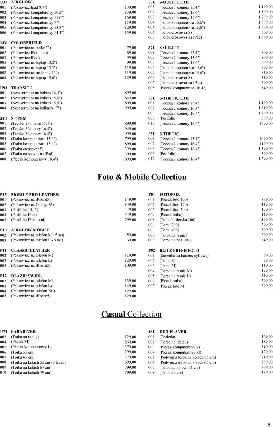 komputerowa 15,6") 1 599,00 006 (Pokrowiec komputerowy 14,1") 139,00 006 (Torba crossover S) 569,00 007 (Torba crossover na IPad) 1 599,00 24V COLORSHIELD 001 (Pokrowiec na tablet 7") 79,00 32U