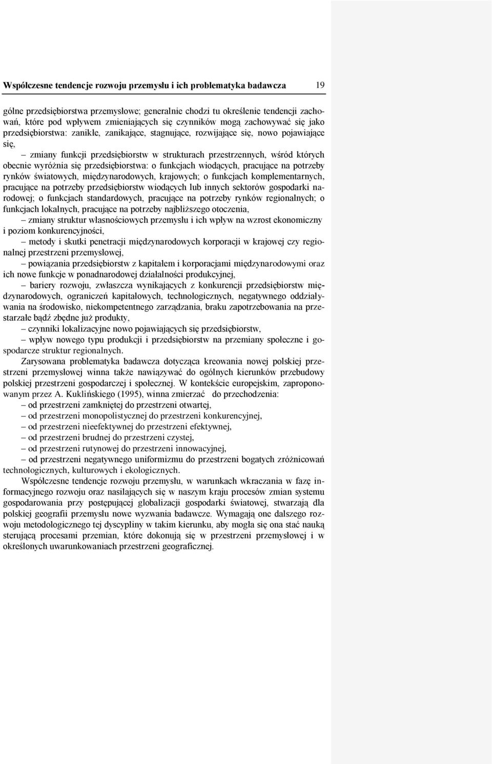 obecnie wyróżnia się przedsiębiorstwa: o funkcjach wiodących, pracujące na potrzeby rynków światowych, międzynarodowych, krajowych; o funkcjach komplementarnych, pracujące na potrzeby przedsiębiorstw